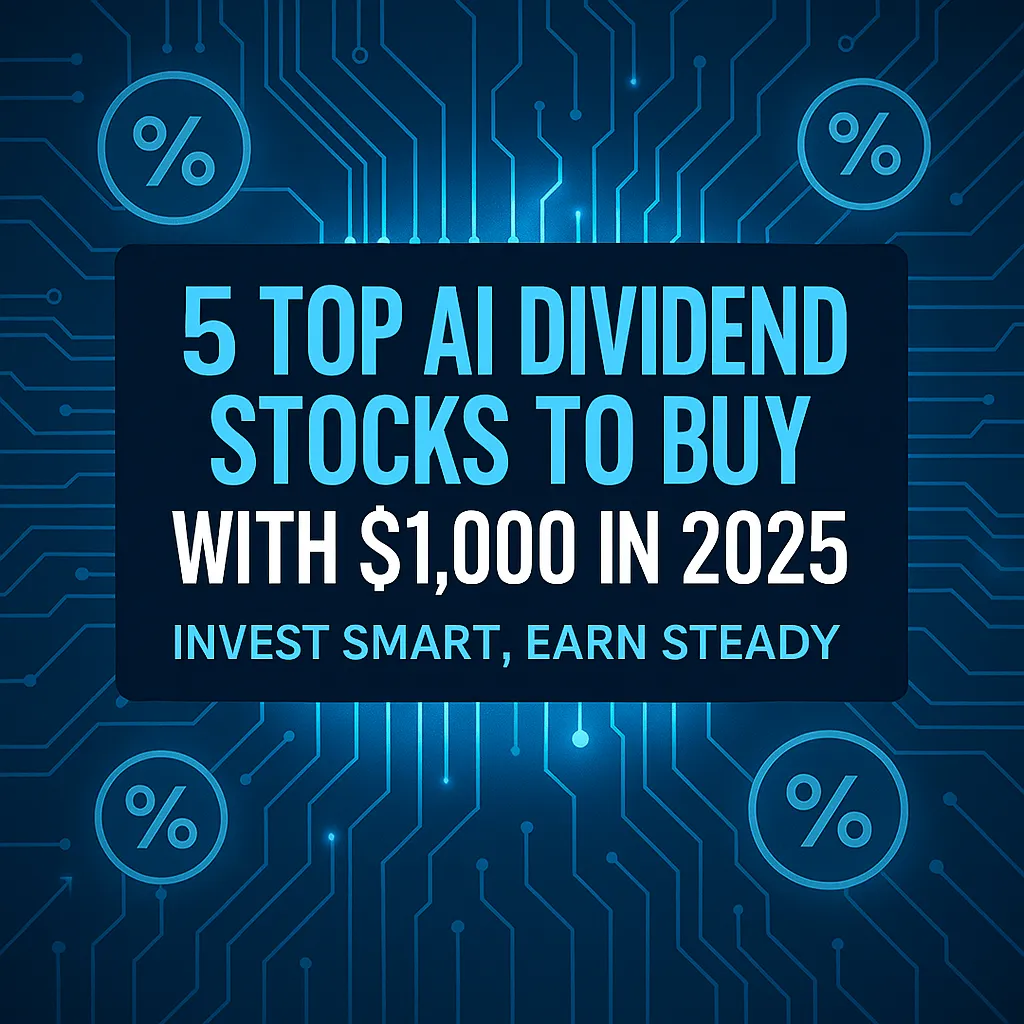 5 Top AI Dividend Stocks to Buy with $1,000 in 2025